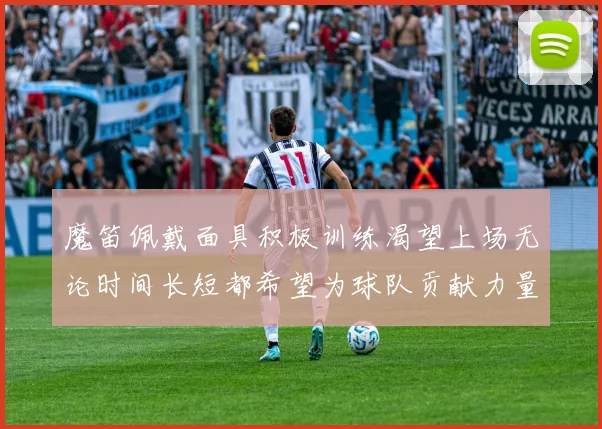 魔笛佩戴面具积极训练渴望上场无论时间长短都希望为球队贡献力量